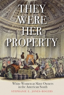 They Were Her Property: White Women As Slave Owners In The American South