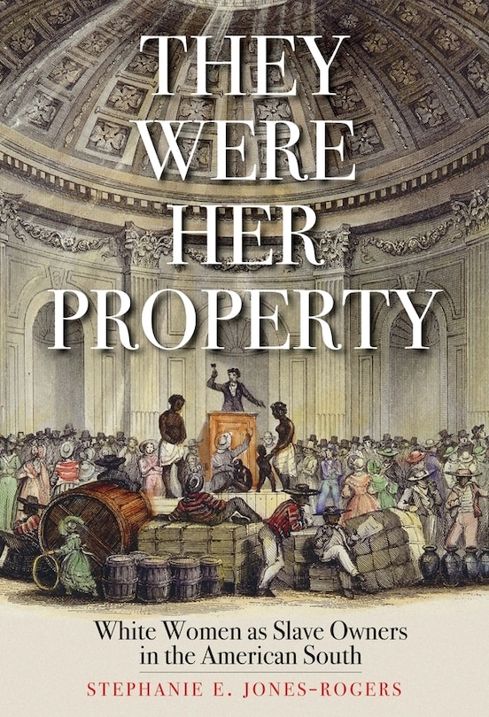 They Were Her Property: White Women As Slave Owners In The American South