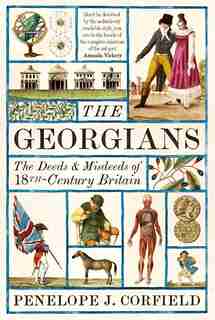 Georgians: The Deeds and Misdeeds of 18th-Century Britain by Penelope J. Corfield