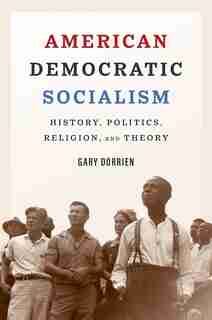 American Democratic Socialism: History, Politics, Religion, And Theory by Gary Dorrien