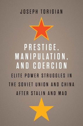 Prestige, Manipulation, And Coercion: Elite Power Struggles In The Soviet Union And China After Stalin And Mao