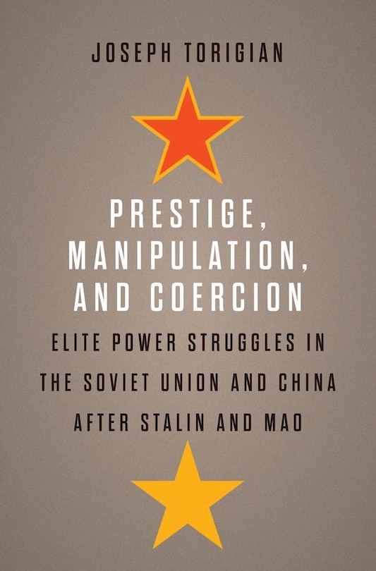 Prestige, Manipulation, And Coercion: Elite Power Struggles In The Soviet Union And China After Stalin And Mao