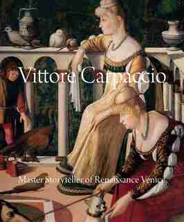 Vittore Carpaccio: Master Storyteller Of Renaissance Venice by Peter Humfrey