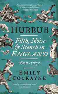 Hubbub: Filth, Noise, And Stench In England, 1600-1770 by Emily Cockayne