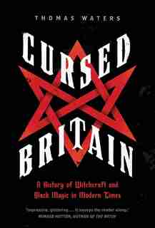 Cursed Britain: A History Of Witchcraft And Black Magic In Modern Times by Thomas Waters