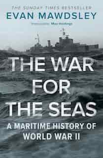 The War For The Seas: A Maritime History Of World War Ii by Evan Mawdsley