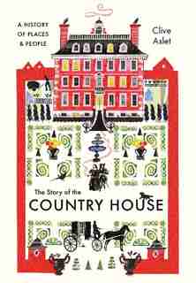 The Story of the Country House: A History of Places and People by Clive Aslet