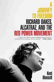 Journey to Freedom: Richard Oakes, Alcatraz, and the Red Power Movement by Kent Blansett