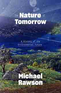 Nature of Tomorrow: A History of the Environmental Future by Michael Rawson