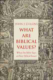 What Are Biblical Values?: What The Bible Says On Key Ethical Issues by John Collins