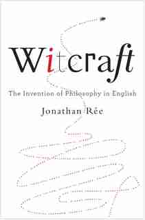 Witcraft: The Invention Of Philosophy In English by Jonathan Rée