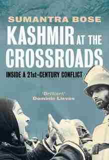 Kashmir At The Crossroads: Inside A 21st-century Conflict by Sumantra Bose