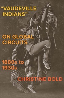 Front cover_vaudeville Indians On Global Circuits, 1880s-1930s