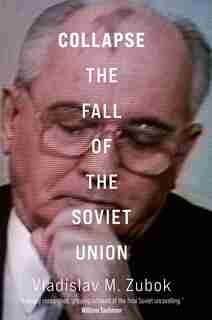 Collapse: The Fall Of The Soviet Union by Vladislav M. Zubok