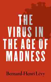 The Virus In The Age Of Madness by BERNARD-HENRI LEVY