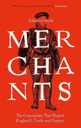 Merchants: The Community That Shaped England's Trade And Empire, 1550-1650