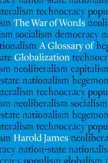 The War Of Words: A Glossary Of Globalization by Harold James