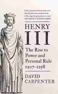 Henry Iii: The Rise To Power And Personal Rule, 1207-1258 by David Carpenter