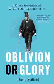 Oblivion Or Glory: 1921 And The Making Of Winston Churchill by David Stafford