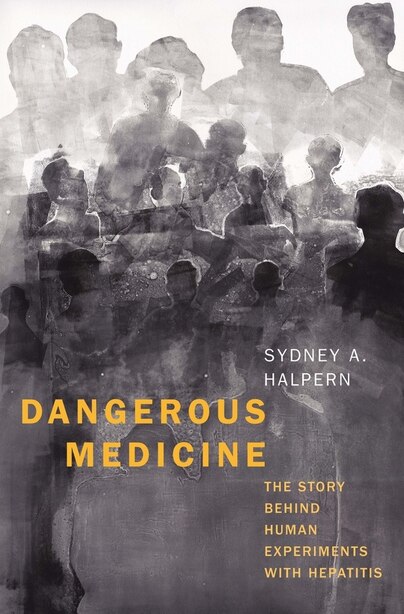 Dangerous Medicine: The Story Behind Human Experiments With Hepatitis by Sydney A. Halpern