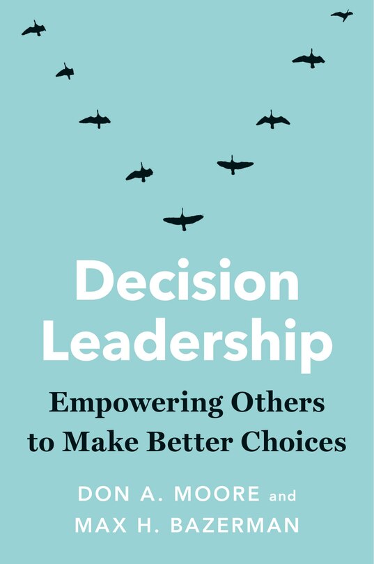 Decision Leadership: Empowering Others To Make Better Choices