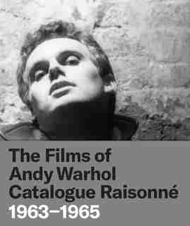 The Films Of Andy Warhol Catalogue Raisonne: 1963-1965 by John Hanhardt