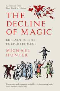 The Decline Of Magic: Britain In The Enlightenment by Michael Hunter