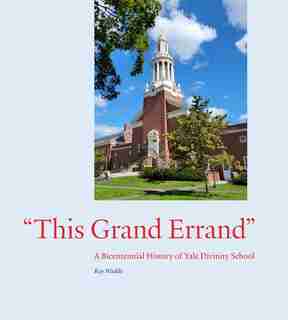 "This Grand Errand": A Bicentennial History of Yale Divinity School by Ray Waddle