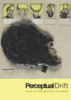 Perceptual Drift: Black Art And An Ethics Of Looking by Key Jo Lee
