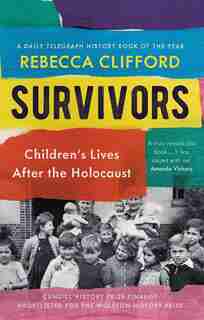 Survivors: Children's Lives After The Holocaust by Rebecca Clifford