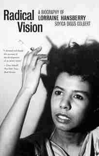 Radical Vision: A Biography Of Lorraine Hansberry by Soyica Diggs Colbert