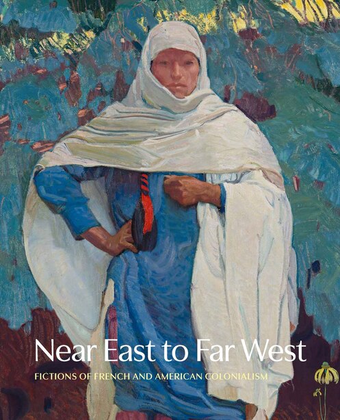 Near East to Far West: Fictions of French and American Colonialism by Jennifer R. Henneman