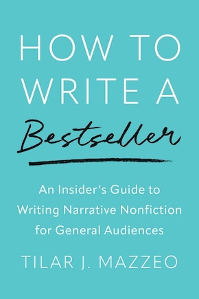 How to Write a Bestseller: An Insider’s Guide to Writing Narrative Nonfiction for General Audiences