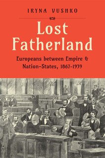 Lost Fatherland: Europeans between Empire and Nation-States, 1867-1939