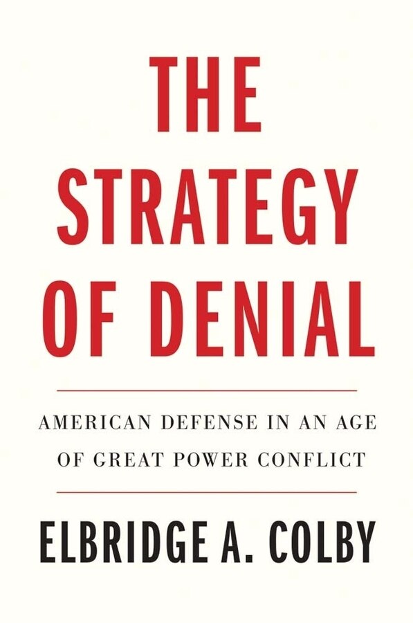 The Strategy Of Denial: American Defense In An Age Of Great Power