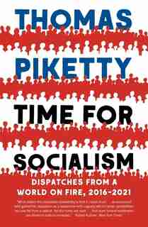 Time for Socialism: Dispatches from a World on Fire, 2016-2021 by Thomas PIKETTY