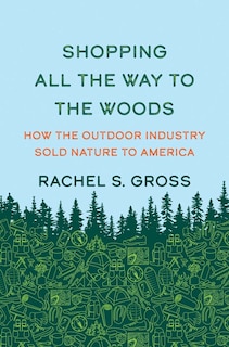 Shopping All the Way to the Woods: How the Outdoor Industry Sold Nature to America