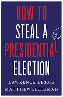 Front cover_How to Steal a Presidential Election