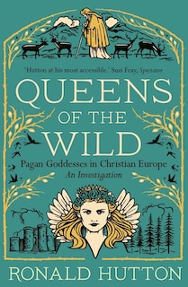 Queens of the Wild: Pagan Goddesses in Christian Europe: An Investigation