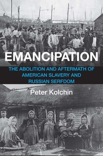 Emancipation: The Abolition and Aftermath of American Slavery and Russian Serfdom