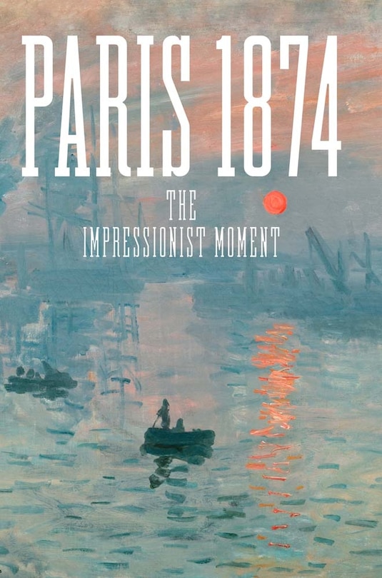 Paris 1874: The Impressionist Moment