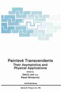Painlevé Transcendents: Their Asymptotics and Physical Applications by Decio Levi