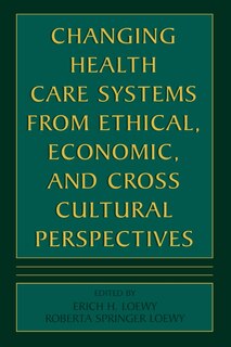 Front cover_Changing Health Care Systems From Ethical, Economic, And Cross Cultural Perspectives