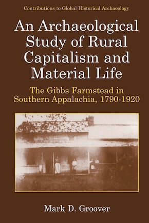 An Archaeological Study of Rural Capitalism and Material Life: The Gibbs Farmstead in Southern Appalachia, 1790-1920