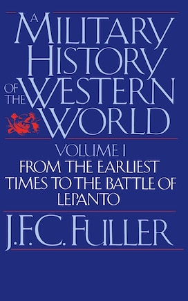 A Military History Of The Western World, Vol. I: From The Earliest Times To The Battle Of Lepanto