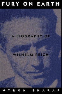 Fury On Earth: A Biography Of Wilhelm Reich