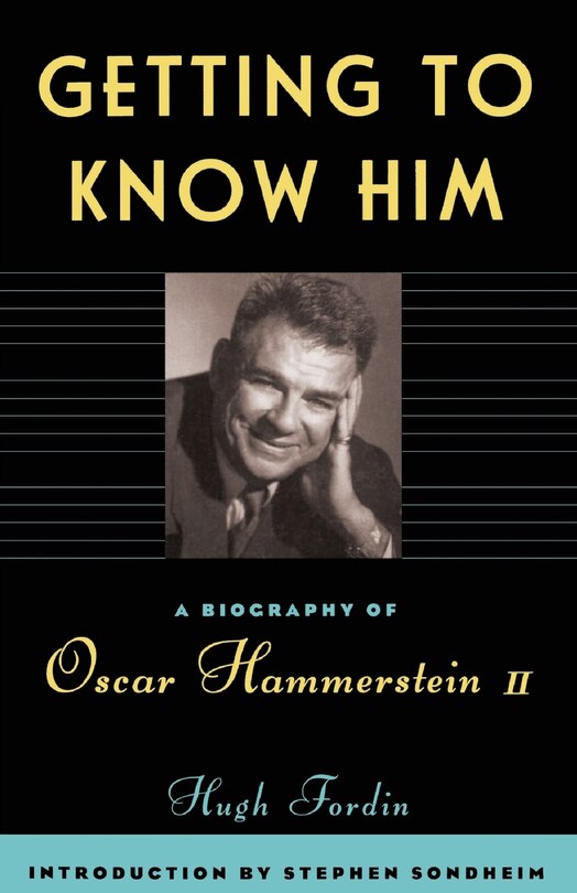 Getting To Know Him: A Biography Of Oscar Hammerstein II