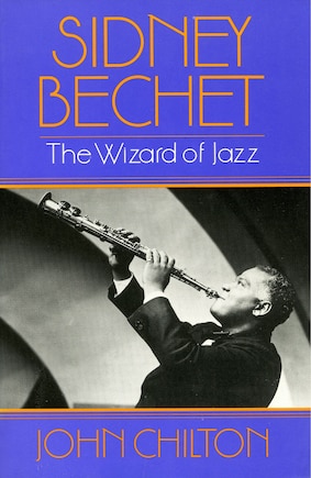 Sidney Bechet: The Wizard Of Jazz