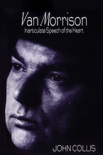 Van Morrison: Inarticulate Speech of the Heart