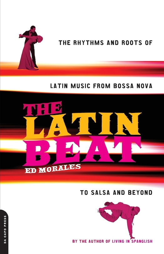 The Latin Beat: The Rhythms And Roots Of Latin Music From Bossa Nova To Salsa And Beyond